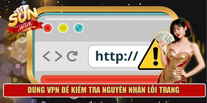 Dùng VPN để kiểm tra nguyên nhân lỗi trang