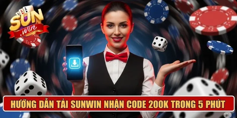 Hướng dẫn tải Sunwin nhận code 200K
