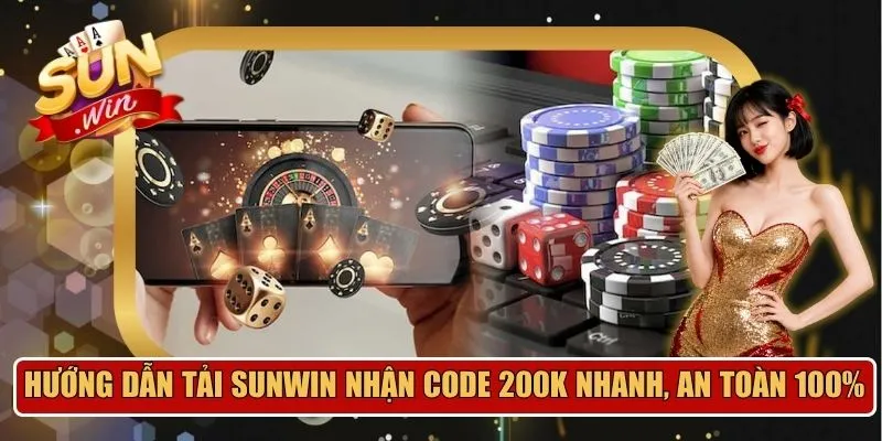Hướng dẫn tải Sunwin nhận code 200k trong 5 phút