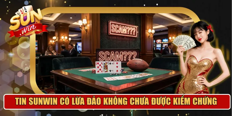 Tin Sunwin có lừa đảo không chưa được kiểm chứng